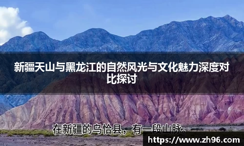 新疆天山与黑龙江的自然风光与文化魅力深度对比探讨
